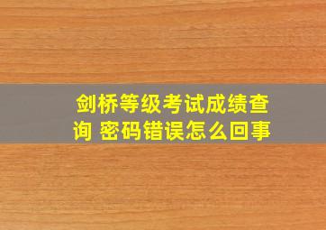 剑桥等级考试成绩查询 密码错误怎么回事